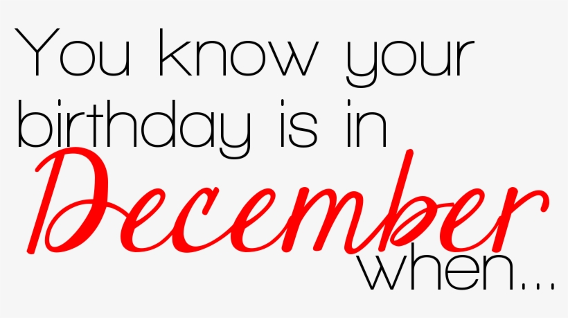 You Know Your Birthday Is In December When, transparent png #7036727