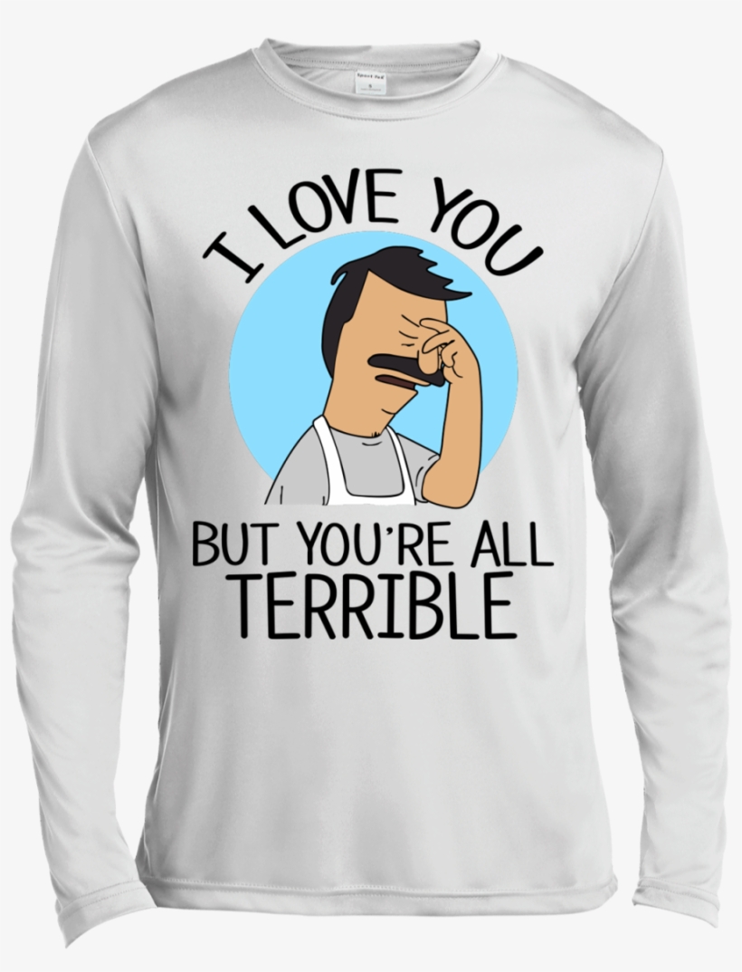 I Love You But You're All Terrible Shirt, Hoodie, Tank, transparent png #7208500
