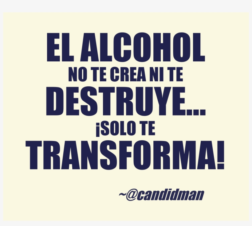 El Alcohol No Te Crea Ni Destruye, transparent png #7272528