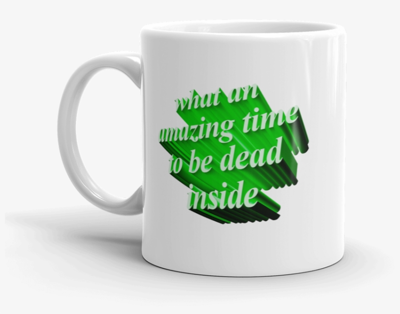 What An Amazing Time To Be Dead Inside Mug, transparent png #7335903