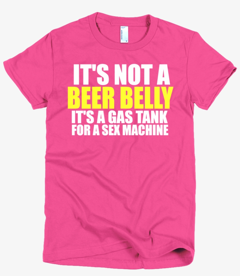 It's Not A Beer Belly It's A Gas Tank For A Sex Machine - Active Shirt, transparent png #7613749