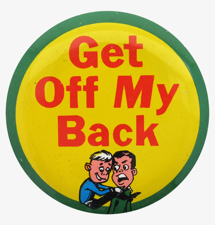 Get Off My Back Social Lubricators Button Museum - Circle, transparent png #7632484