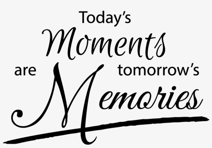 Wall Decal Today's Moments Are Tomorrows Memories - Calligraphy, transparent png #7657303