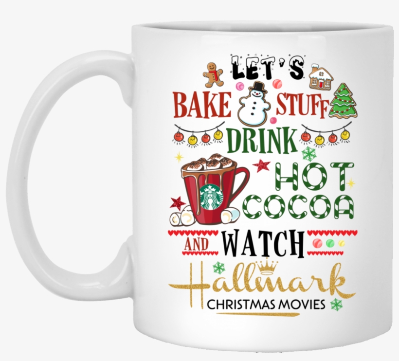 Let's Bake Stuff Drink Hot Cocoa And Watch Hallmark - My Hallmark Christmas Movie Watching Mug, transparent png #777855