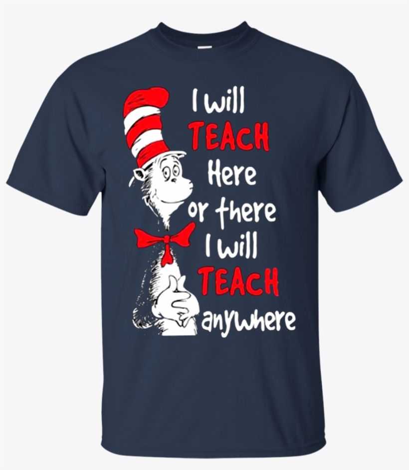 Dr Seuss I Will Teach Here Or There T Shirt Hoodie - High School Teacher T Shirts, transparent png #783105
