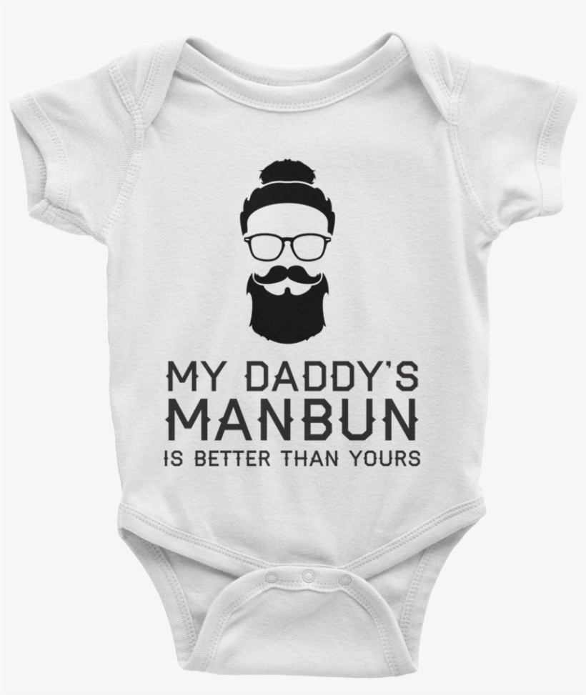 My Daddy's Manbun Is Better Than Yours Onesie - Baby T Shirt Tie, transparent png #7833818