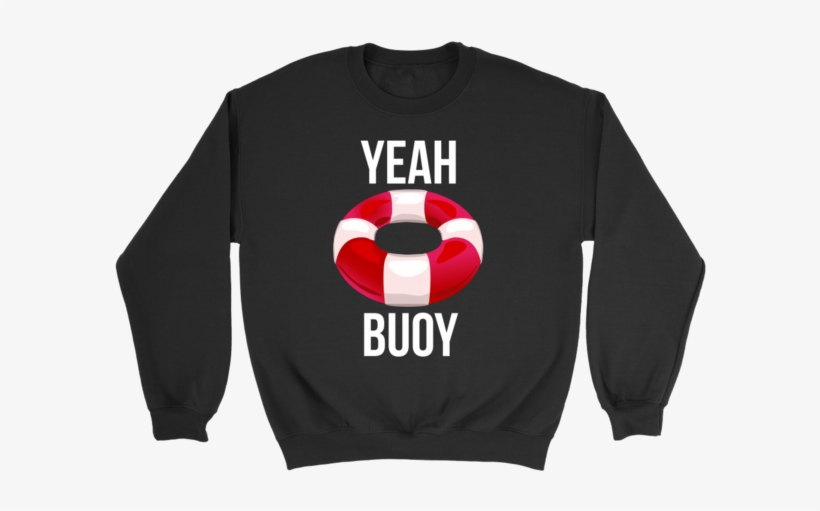 Yeah Buoy Shirt Funny Sailing Swimming Lifeguard Tee - Sweatshirt, transparent png #7869227