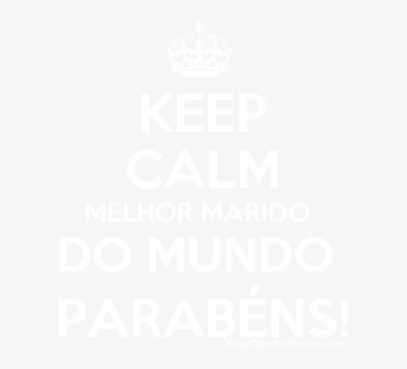 Keep Calm Melhor Marido Do Mundo Parabéns - Keep Calm And Carry On, transparent png #790293