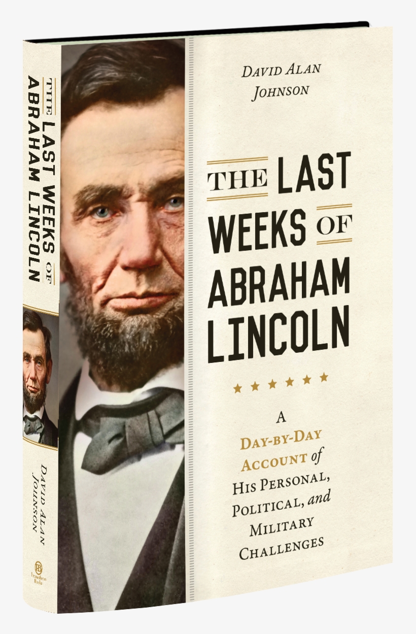 This Day By Day Account Of Abraham Lincoln's Last Six - Abraham Lincoln, transparent png #8054089