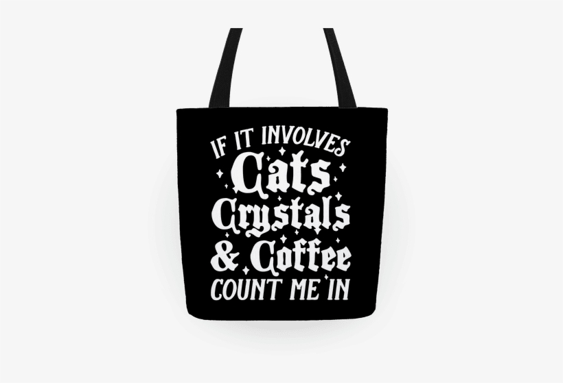 If It Involves Cats, Crystals & Coffee Tote - If It Involves Cats, Crystals & Coffee Tote Bag:, transparent png #816012