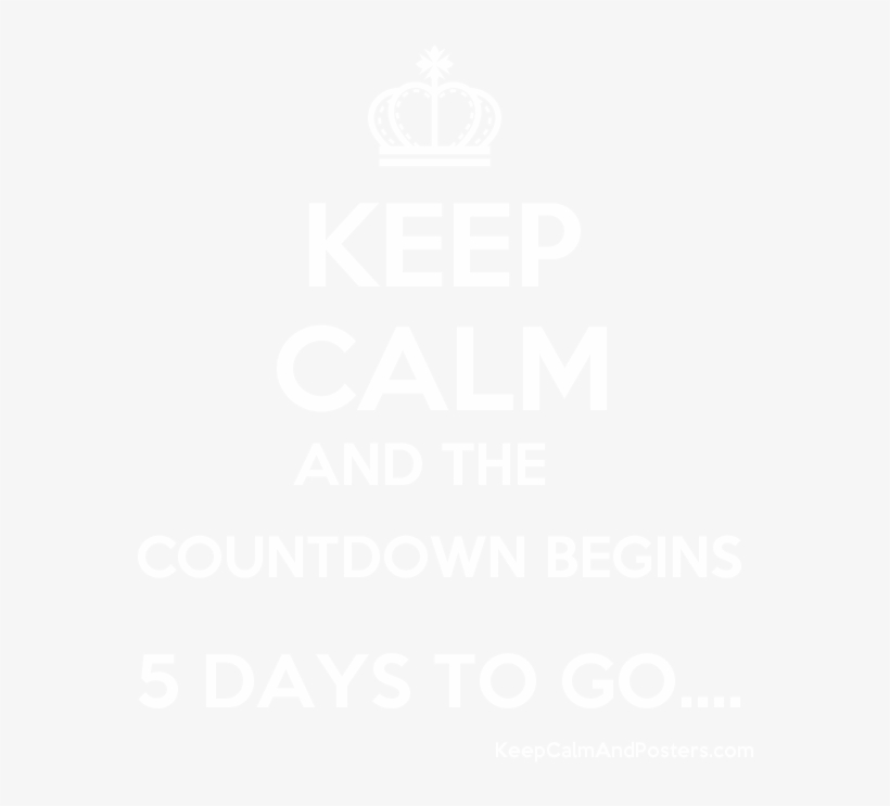 Keep Calm And The Countdown Begins 5 Days To Go - Countdown Begins 5 Days To Go, transparent png #8104599