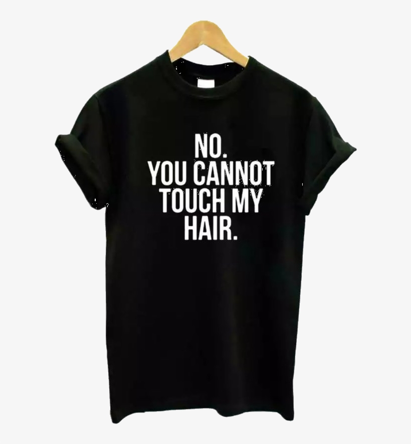 "no You Cannot Touch My Hair" Tee - Active Shirt, transparent png #8123135