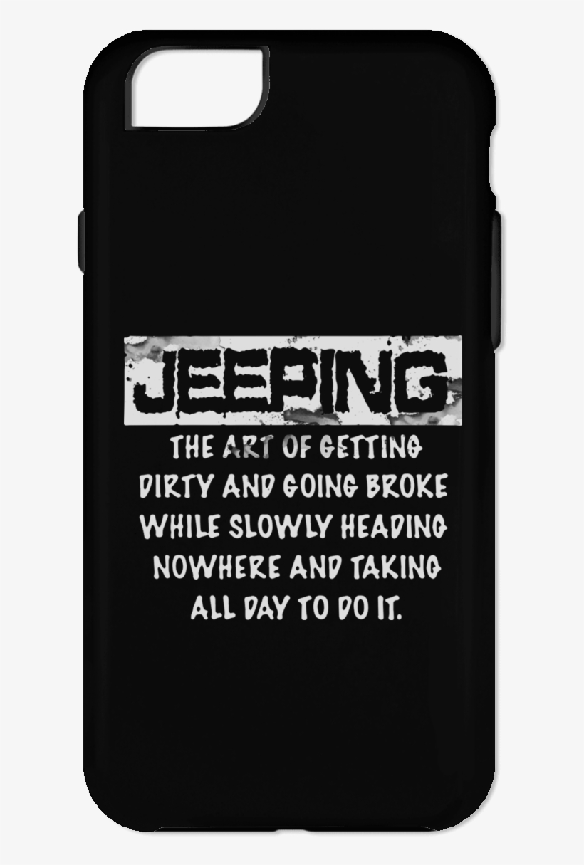 Jeeping The Art Of Getting Dirty And Going Broke Phone - Mobile Phone Case, transparent png #8149442