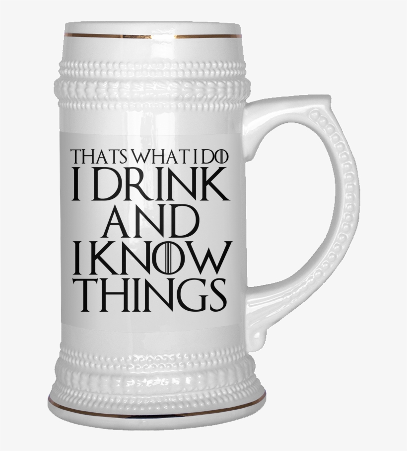 Thats What I Do I Drink And I Know Things - Drink And I Know Things Beer Stein, transparent png #825869