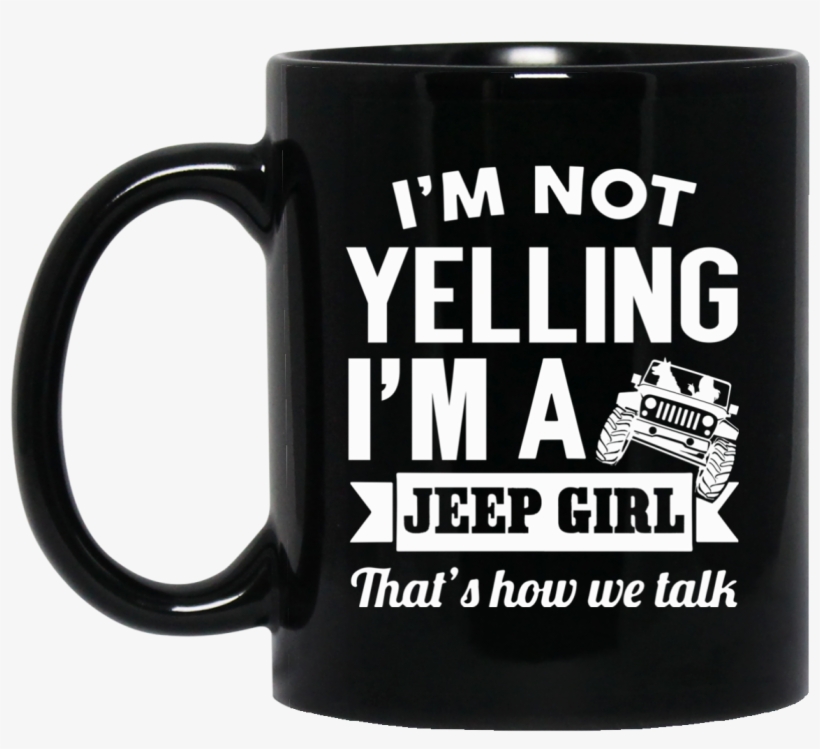 Im Not Yelling A Jeep Girl Thats How We Talk Mug Black - Remember When Robocop Shot That Dude, transparent png #829135