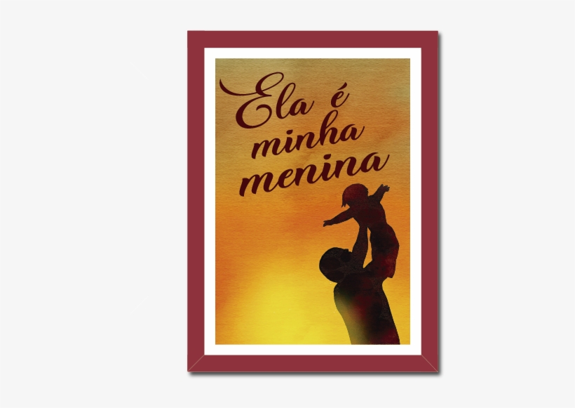 Quadro Frase De Pai Para Filha Ela É Minha Menina - Poster, transparent png #8281173