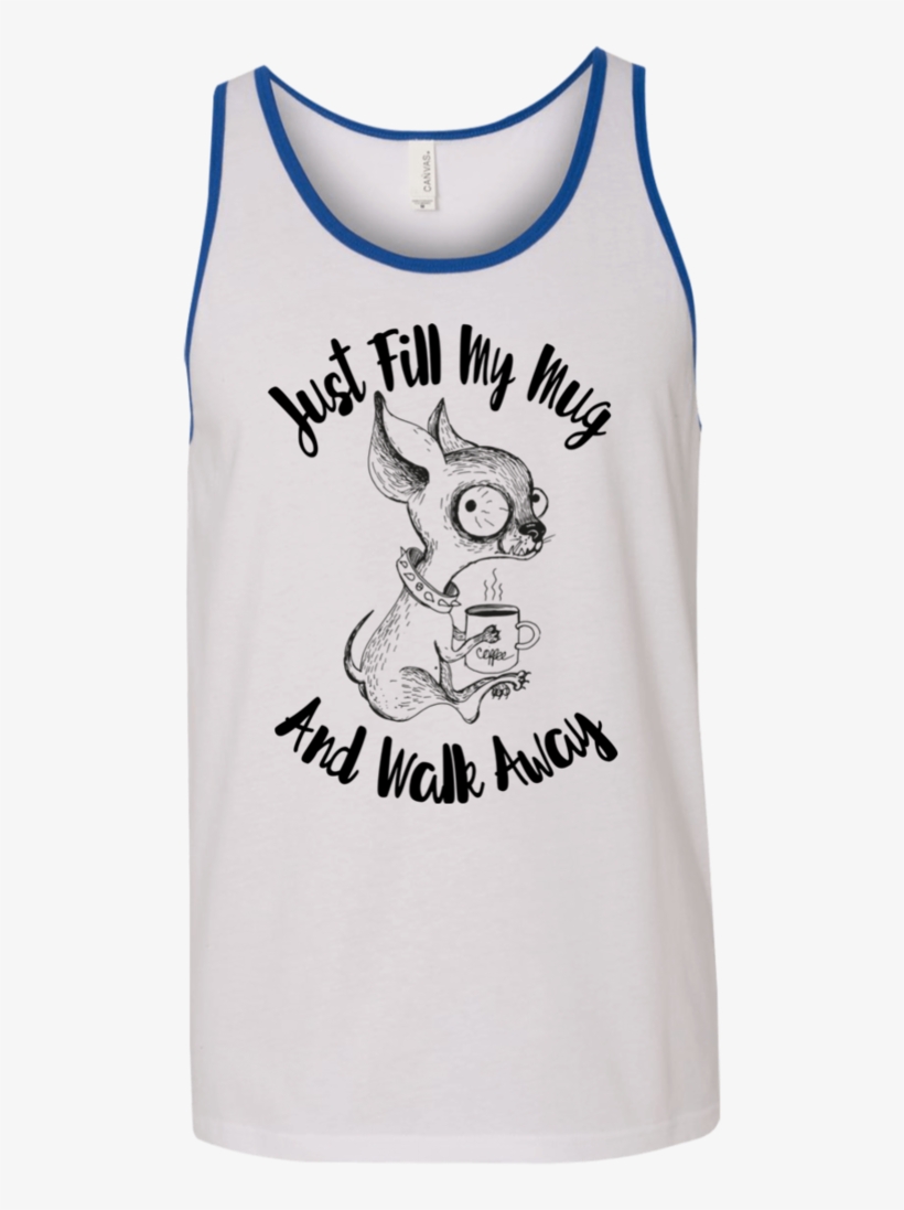 Just Fill My Mug And Walk Away 3480 Bella Canvas Unisex - Active Tank, transparent png #8284698