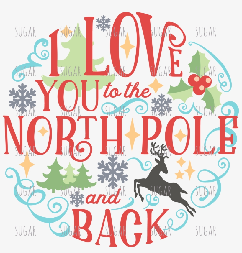 I Love You To The North Pole And Back - Graphic Design, transparent png #8330885
