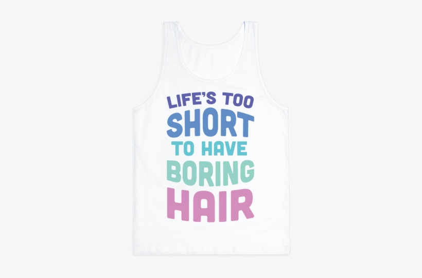 Life's Too Short To Have Boring Hair Pullover: Funny, transparent png #849928