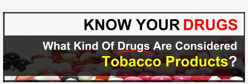 What Kind Of Drugs Are Considered Tobacco Products - Drug, transparent png #8434470