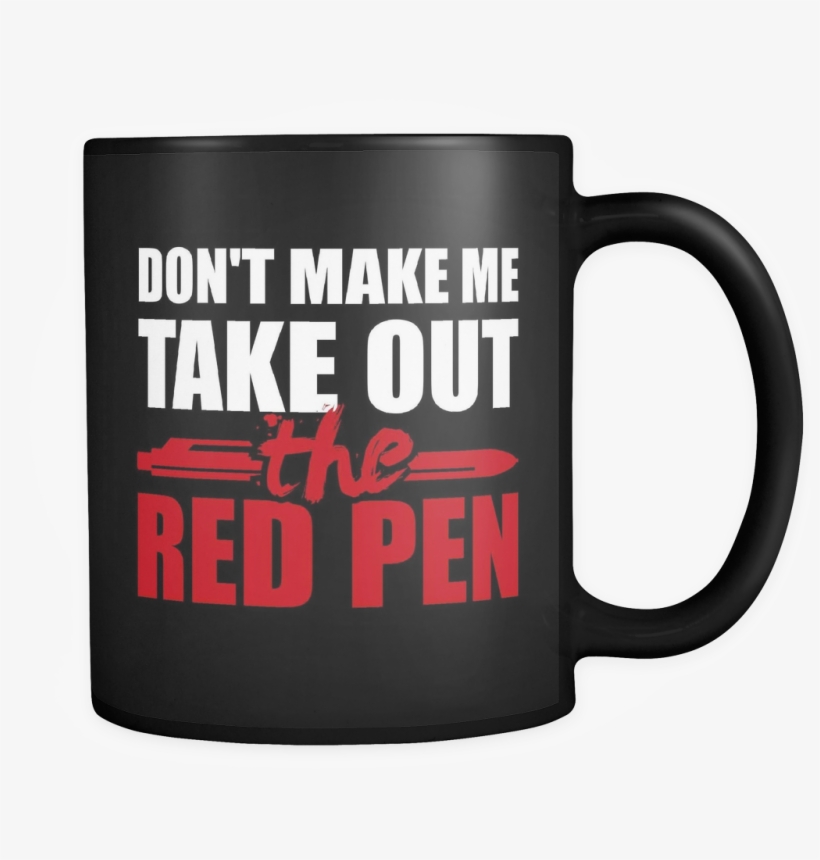 Don't Make Me Take Out The Red Pen Mug - Make It Clap, transparent png #8450278