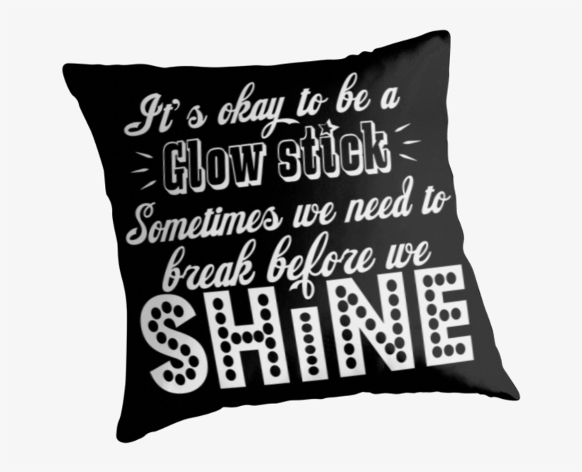 It's Okay To Be A Glow Stick - Cushion, transparent png #8465197