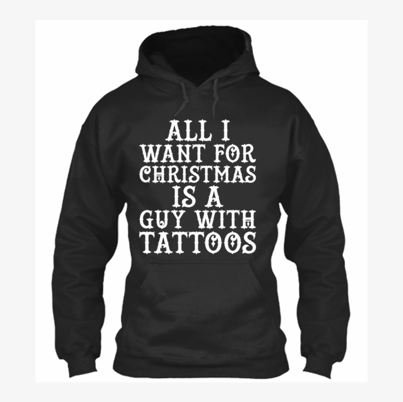 Women's All I Want For Christmas Is A Guy With Tattoos - Under Armour Welder Hoodie, transparent png #8523883