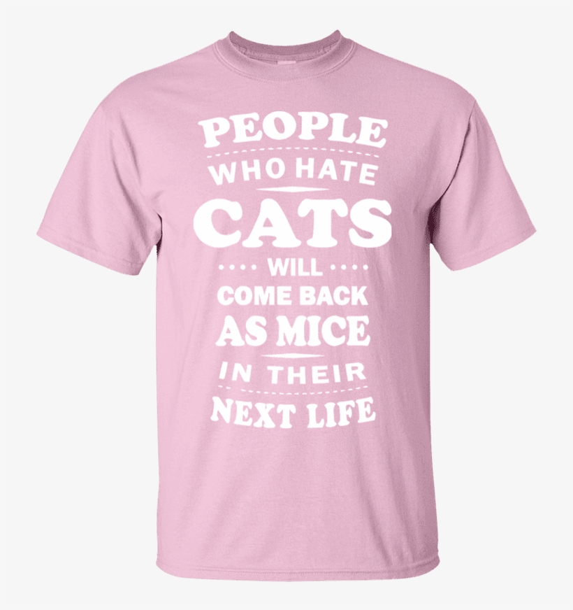 People Who Hate Cats Will Come Back As Mice In Their - Active Shirt, transparent png #8550501