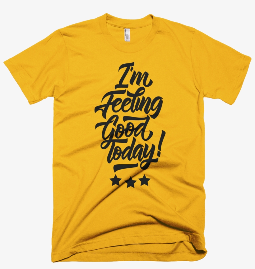 I'm Feeling Good Today T-shirt For Men With Black Design - Student Council T Shirts Frocket, transparent png #8768384
