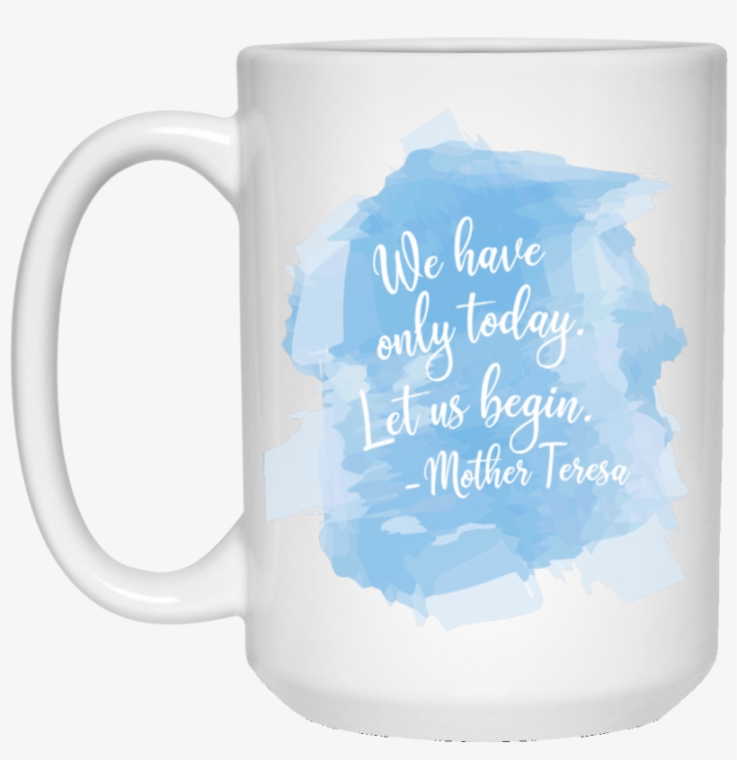 Mother Teresa We Have Only Today Watercolor 15 Oz - White 15 Oz Mug, transparent png #93442