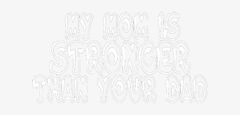 My Mom Is Stronger Than Your Dad - Your Mom Is My Dad, transparent png #905768