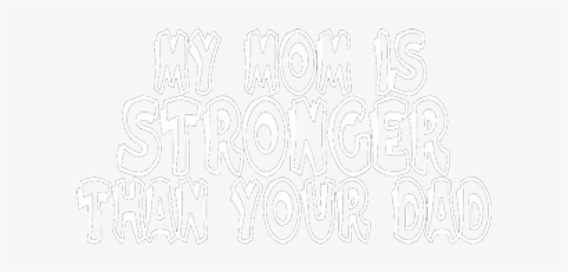 My Mom Is Stronger Than Your Dad - Your Mom Is My Dad, transparent png #905768