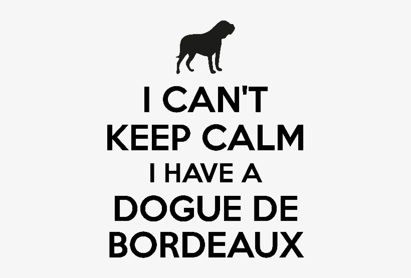 I Cant Keep Calm I Have Dogue De Bordeaux - Keep Calm, transparent png #9181321