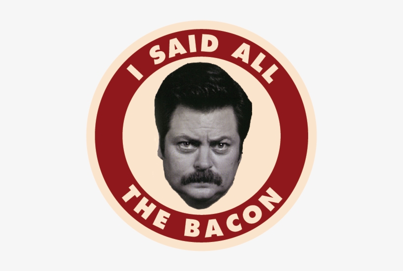 Ron Swanson Quotes All The Bacon - Ron Swanson I Said All The Bacon, transparent png #9290101