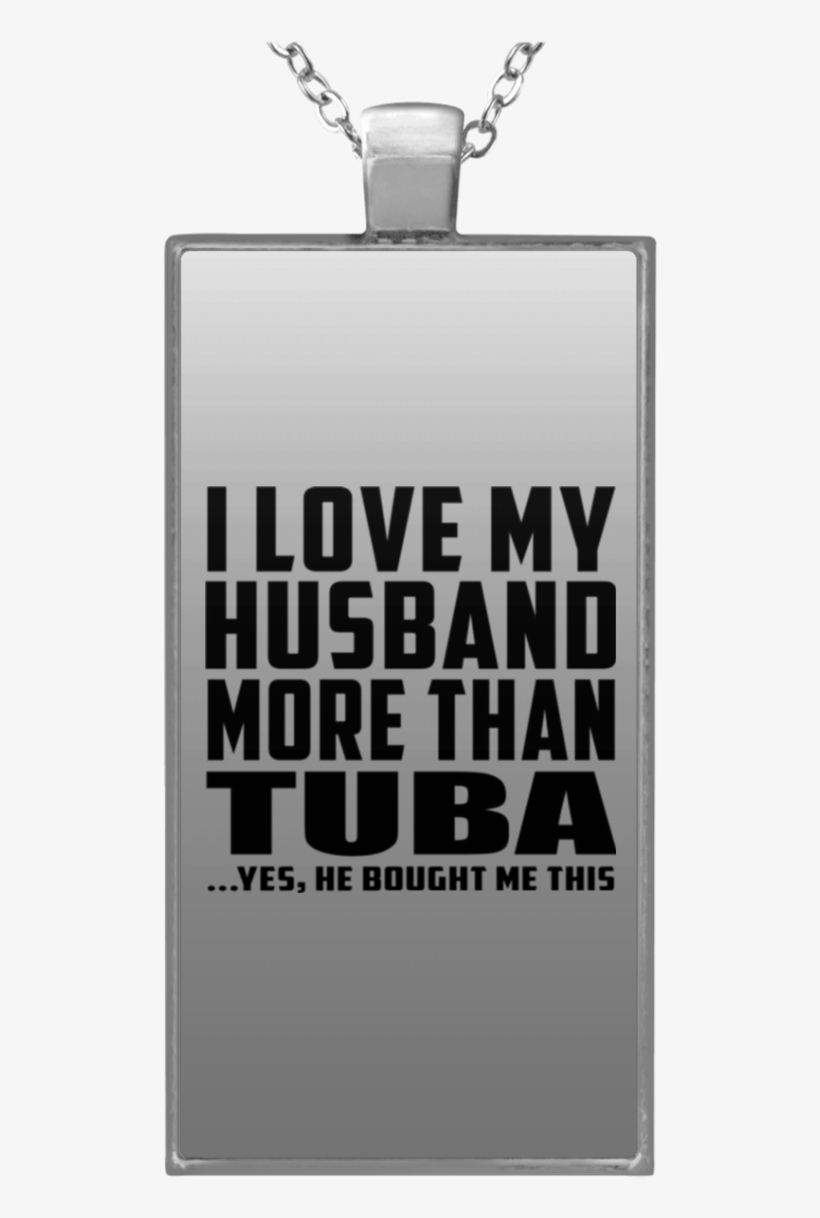 I Love My Husband More Than Tuba He Bought Me This - Locket, transparent png #9585746