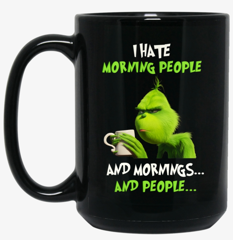 The Grinch I Hate Morning People And Mornings And People - Hate Mornings Grinch Shirt, transparent png #9598539