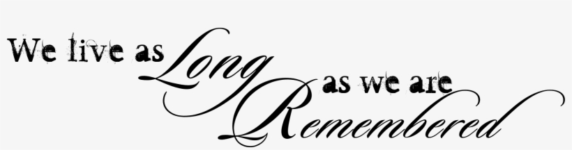 Download The Free Png File - We Live As Long As We Are Remembered, transparent png #969196