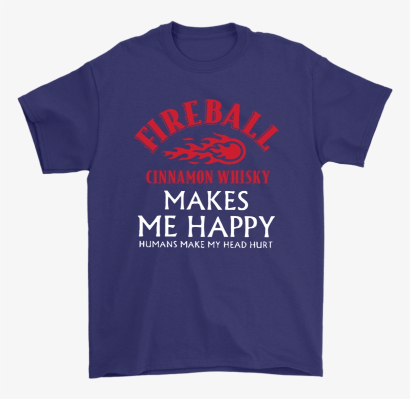 Fireball Cinnamon Whisky Makes Me Happy Humans Not - Active Shirt, transparent png #9663102