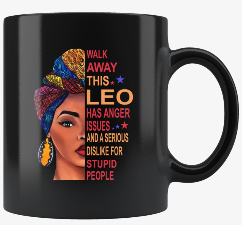 Black Girl Walk Away This Leo Has Anger Issues Serious, transparent png #9738429
