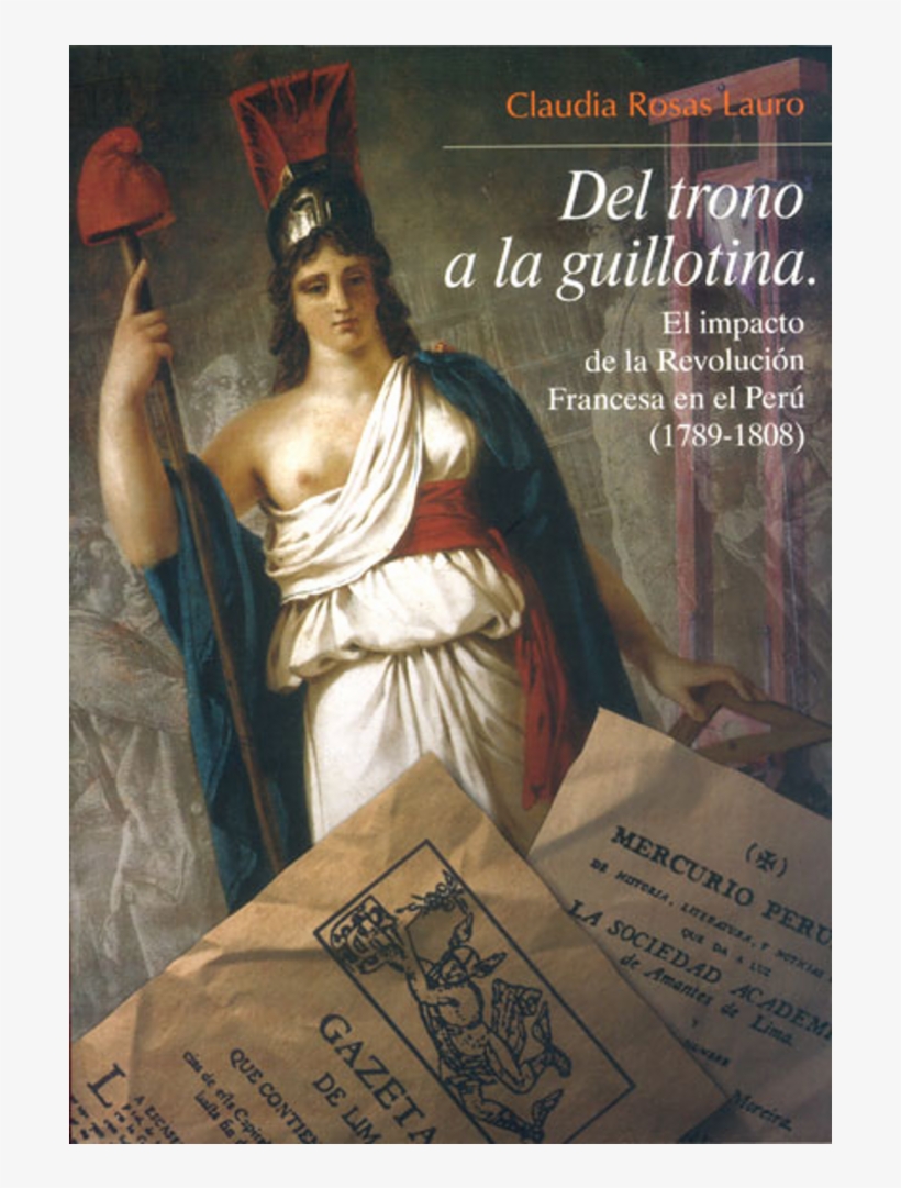 Del Trono A La Guillotina - Peruanos Anonimos Que Forjaron Nuestra Independencia, transparent png #9777852