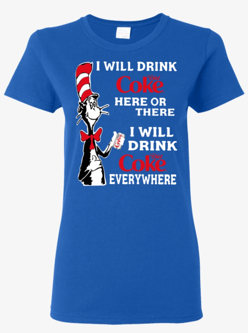 I Will Drink Diet Coke Here Or There I Will Drink Diet - T-shirt, transparent png #9785453