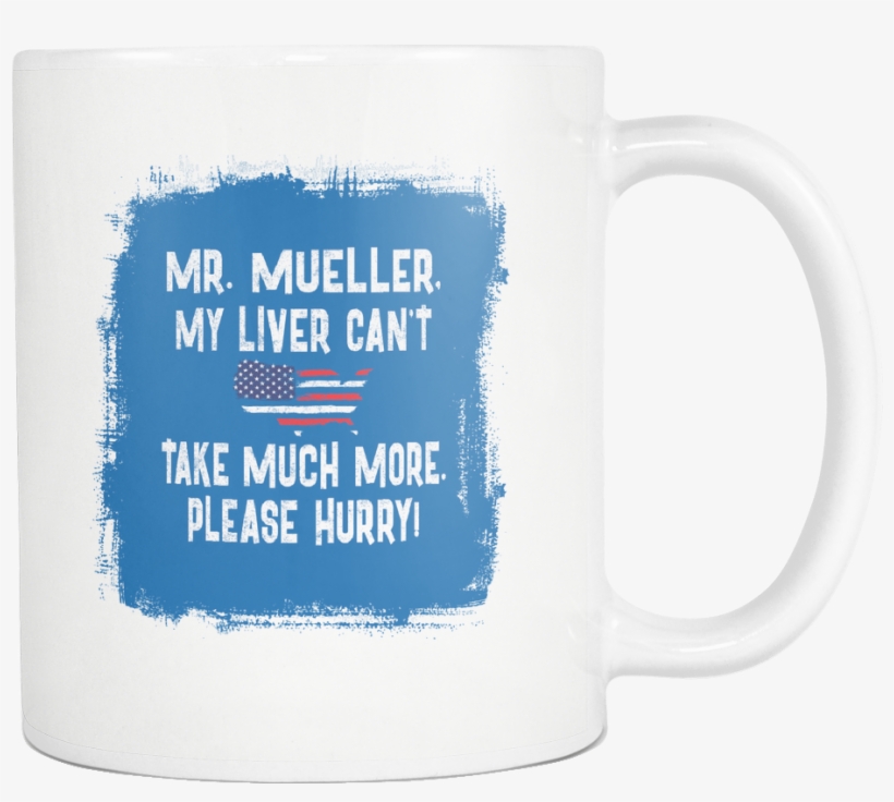 Mueller, My Liver Can't Take Much More - Coffee Cup, transparent png #9855022