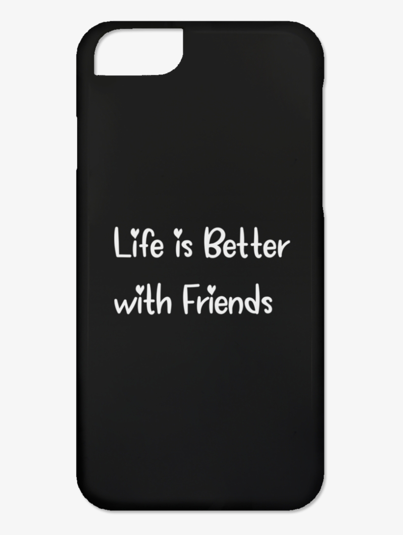 Life Is Better With Friends Iphone 6 Case - Mobile Phone Case, transparent png #9903174