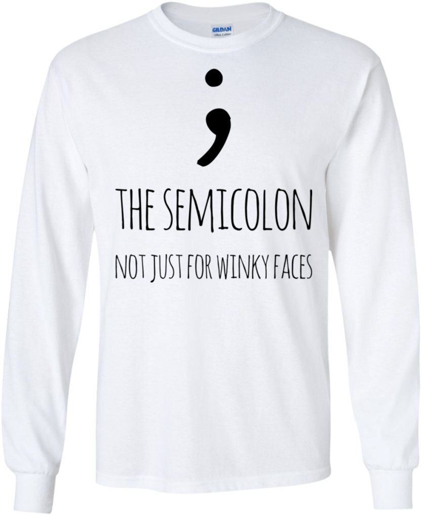 The Semicolon Not Just For Winky Faces Ls Tshirt - Sweatshirt (1024x1024), Png Download