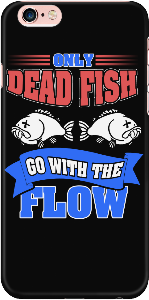 "only Dead Fish Go With The Flow" Black Iphone 6 Plus/6s - Iphone (1024x1024), Png Download