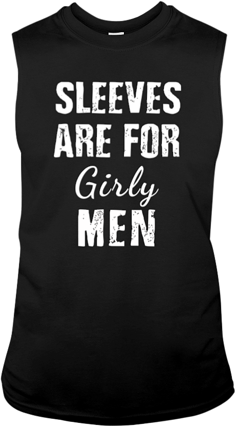 Sleeveless Shirt Says Sleeves Are For Girly Men - Galaxy (850x850), Png Download