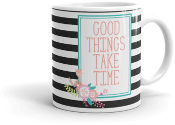 Good Things Take Time Mug - Quote Mug (400x400), Png Download