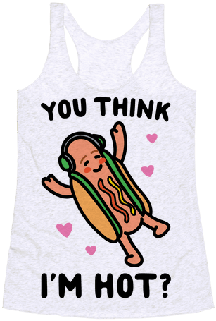 You Think I'm Hot Hot Dog Parody Racerback Tank Top - Idgaf Hot Dog T-shirt: Funny T-shirt From Lookhuman. (484x484), Png Download