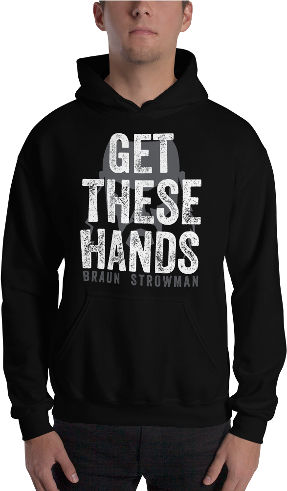 Braun Strowman "get These Hands" Pullover Hoodie Sweatshirt - Hoodie (1000x1000), Png Download