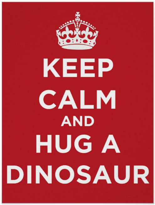 Keep Calm And Hug A Dinosaur - Keep Calm And Carry (769x769), Png Download